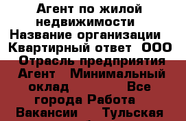 Агент по жилой недвижимости › Название организации ­ Квартирный ответ, ООО › Отрасль предприятия ­ Агент › Минимальный оклад ­ 60 000 - Все города Работа » Вакансии   . Тульская обл.